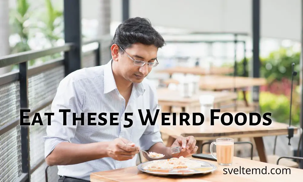 eat these 5 weird foods